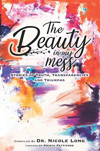 The Beauty in My Mess: Stories of Truth, Transparencies and Triumphs (Volume 1)