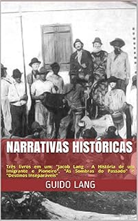 Livro NARRATIVAS HISTÓRICAS: Três livros em um: "Jacob Lang - A História de um Imigrante e Pioneiro", "As Sombras do Passado" e "Destinos Inseparáveis"