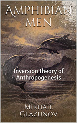 Amphibian men: Inversion theory of Anthropogenesis by [Glazunov, Mikhail]