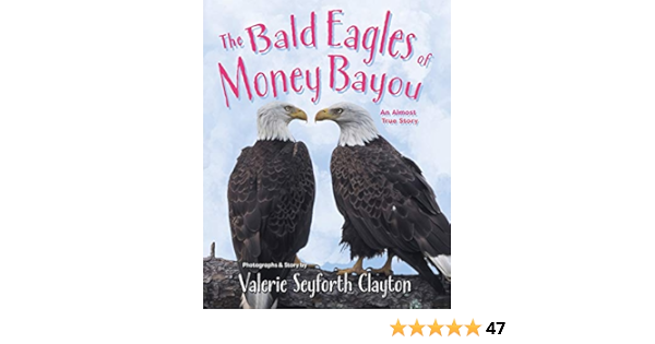 The Bald Eagles Of Money Bayou An Almost True Story Clayton Valerie Seyforth 9780578604664 Amazon Com Books