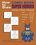 How to Draw Comic Book Superheroes Using 5 Easy Shapes by Steve Hilker