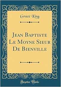 Jean Baptiste Le Moyne Sieur De Bienville Classic Reprint
