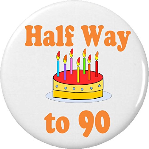 Half Way to 90 / 45 years old (Happy Birthday) 2.25â€ Large Pinback Button Pin