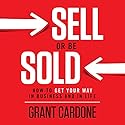 Sell or Be Sold: How to Get Your Way in Business and in Life Audiobook by Grant Cardone Narrated by Grant Cardone