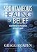 The Spontaneous Healing of Belief: Shattering the Paradigm of False Limits