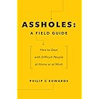 Assholes: A Field Guide: How to Deal with Difficult People At Home or at Work
