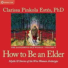 How to Be an Elder: Myths and Stories of the Wise Woman Archetype