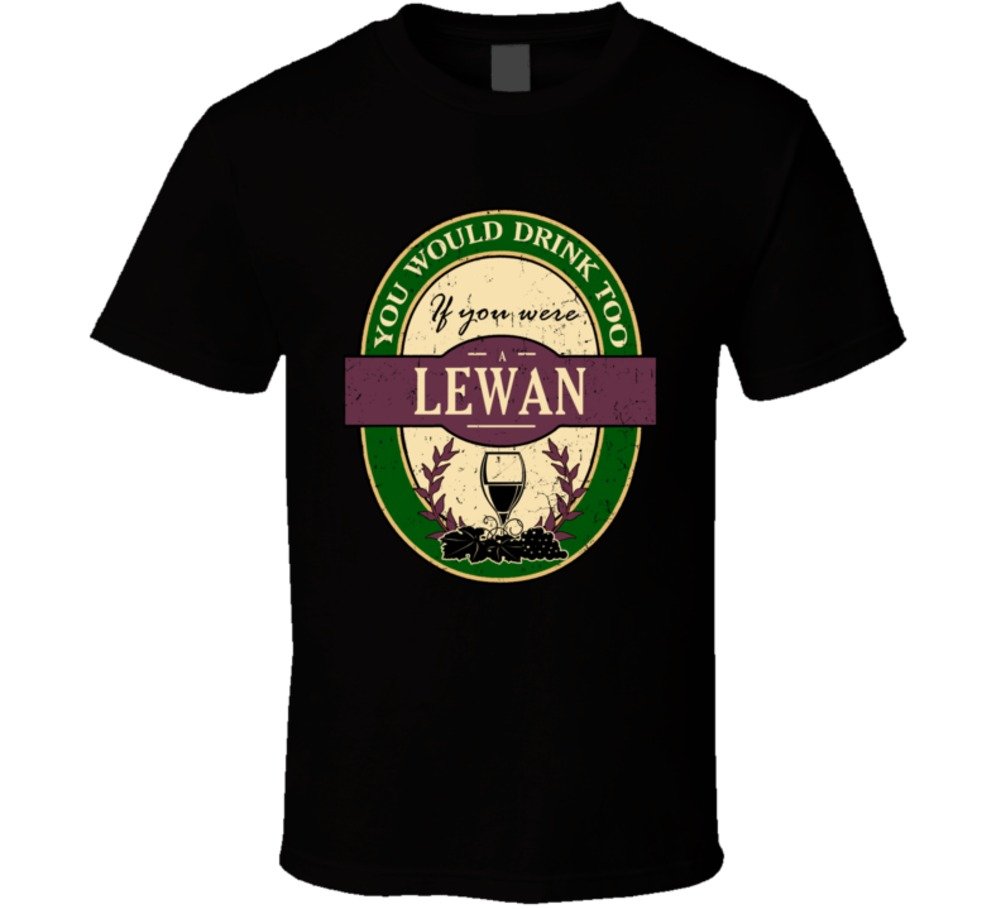 You Would Drink Too If You Were A Lewan Wine Drinker Worn Look Name T Shirt