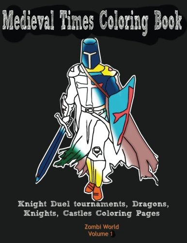 Medieval Times Coloring Book: Knight Duel tournaments, Dragons, Knights, Castles Coloring Pages (Medieval Knights) (Volume 1)