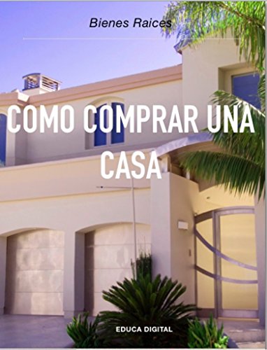 [EBOOK] Cómo Comprar una Casa: Bienes Raíces (Spanish Edition)<br />[E.P.U.B]