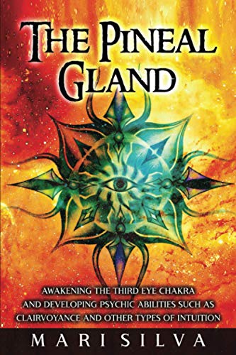 Sponsored Ad – The Pineal Gland: Awakening the Third Eye Chakra and Developing Psychic Abilities such as Clairvoyance and Other Types of Intuition (Third Eye Opening)