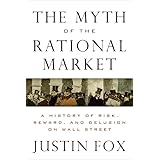 The Myth of the Rational Market: A History of Risk, Reward, and Delusion on Wall Street