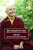 No coração da vida: Sabedoria e compaixão para o cotidiano (Portuguese Edition)