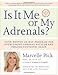Is It Me or My Adrenals?: Your Proven 30-Day Program for Overcoming Adrenal Fatigue and Feeling Fantastic