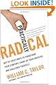 Practically Radical: Not-So-Crazy Ways to Transform Your Company, Shake Up Your Industry, and Challenge Yourself