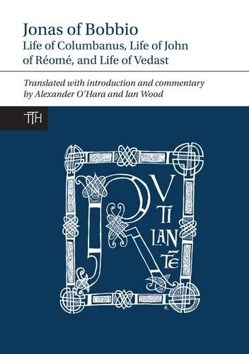 Jonas of Bobbio: Life of Columbanus, Life of John of Réomé, and Life of Vedast (Translated Texts for Historians LUP)