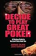 Decide to Play Great Poker: A Strategy Guide to No-limit Texas Hold Em