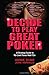Decide to Play Great Poker: A Strategy Guide to No-limit Texas Hold Em - Book by Annie Duke