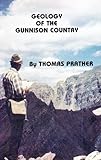 Front cover for the book Geology of the Gunnison country by Thomas Prather