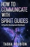 How to Communicate with Spirit Guides: A Psychic Development Workbook by 