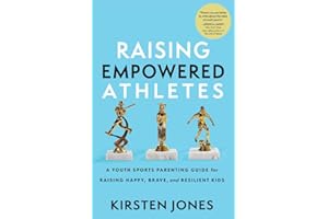 Raising Empowered Athletes: A Youth Sports Parenting Guide for Raising Happy, Brave, and Resilient Kids
