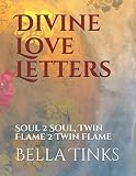 Divine Love Letters: Soul 2 Soul, Twin Flame 2 Twin Flame by 