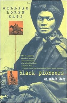 Black Pioneers: An Untold Story, by William Loren Katz Black Pioneers: An Untold Story, by William Loren Katz