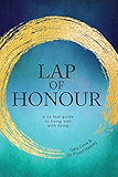Lap of Honour: A no fear guide to living well with dying