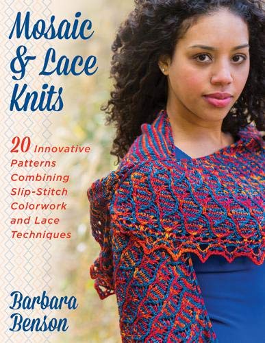 Mosaic & Lace Knits: 20 Innovative Patterns Combining Slip-Stitch Colorwork and Lace Techniques by Barbara Benson