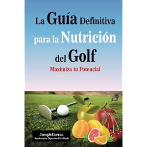 La Guia Definitiva para la Nutricion del Golf: Maximiza tu Potencial (Spanish Edition)
