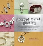 Stamped Metal Jewelry: Creative Techniques and Designs for Making Custom Jewelry by Lisa Kelly