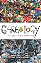 Garbology: Our Dirty Love Affair with Trash