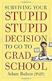 Surviving Your Stupid, Stupid Decision to Go to Grad School
