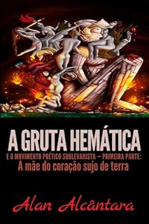 Livro A Gruta Hemática e o Movimento Poético Sublevarista — Primeira parte: A Mãe do Coração Sujo de Terra