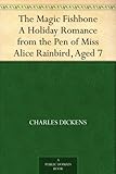 The Magic Fishbone A Holiday Romance from the Pen of Miss Alice Rainbird, Aged 7 by 