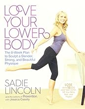 Love Your Lower Body The 8-Week Plan to Sculpt a Slender, Strong, and Beautiful Physique