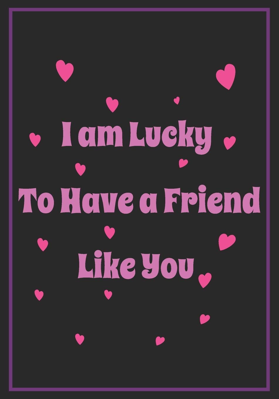 Lucky To Have A Friend Like You I Am Lucky To Have A Friend Like You: Feminist Appreciation Gifts For  Strong Female Friend Coworker And Woman | Office Gifts | Office Lined Blank  ... Saying On The Front Cover |