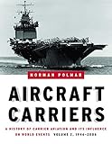 Aircraft Carriers: A History of Carrier Aviation and Its Influence on World Events, Volume II: 1946- by Norman Polmar
