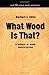 What Wood Is That?: A Manual of Wood Identification