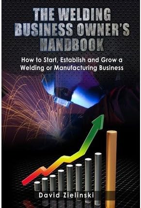 [ The Welding Business Owner's Hand Book: How to Start, Establish and Grow a Welding or Manufacturing Business Zielinski, David ( Author ) ] { Paperback } 2013