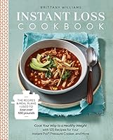 Instant Loss Cookbook: Cook Your Way to a Healthy Weight with 125 Recipes for Your Instant Pot,  Pressure Cooker, and More