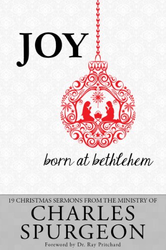 Joy Born At Bethlehem: 19 Christmas Sermons from the Ministry of Charles Spurgeon by Charles Spurgeon