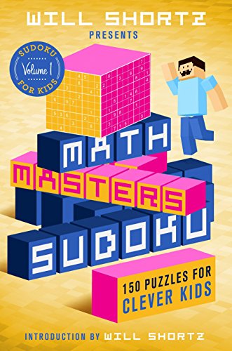 Will Shortz Presents Math Masters Sudoku: 150 Puzzles for Clever Kids: Sudoku for Kids Volume 1 (Sudoku for Kids, 1)