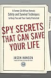 Spy Secrets That Can Save Your Life: A Former CIA Officer Reveals Safety and Survival Techniques to Keep You and Your Family Protected