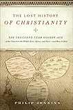 The Lost History of Christianity: The Thousand-Year Golden Age of the Church in the Middle East, Africa, and Asia--and How It Died