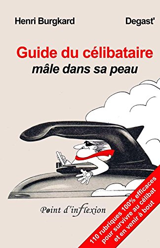 Guide du célibataire mâle dans sa peau (French Edition) by Henri Burgkard
