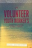 A Volunteer Youth Worker's Guide to Leading a Small Group by Mark Oestreicher