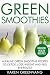 Green Smoothies: Alkaline Green Smoothie Recipes to Detox, Lose Weight, and Feel Energized by Karen Greenvang