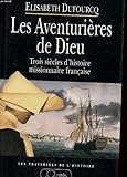 Les aventurières de Dieu: Trois siècles d'histoire missionnaire française (French Edition) by