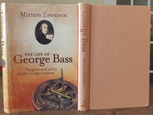 The life of George Bass : surgeon and sailor of the enlightenment